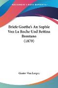 Briefe Goethe's An Sophie Von La Roche Und Bettina Brentano (1879)