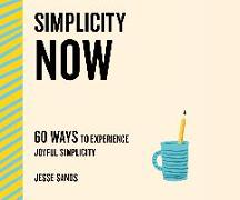 Simplicity Now: 60 Ways to Experience Joyful Simplicity