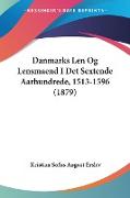 Danmarks Len Og Lensmaend I Det Sextende Aarhundrede, 1513-1596 (1879)