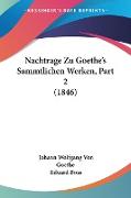 Nachtrage Zu Goethe's Sammtlichen Werken, Part 2 (1846)
