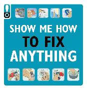 Show Me How to Fix Anything: Simply Everything You Need to Know