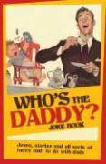 Who's the Daddy? Joke Book: Jokes, Stories and All Sorts of Funny Stuff to Do with Dads