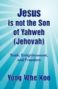 Jesus is not the Son of Yahweh (Jehovah)