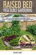 Raised Bed Vegetable Gardening: A Complete Guide to Grow Vegetables in Raised Beds and Create Your Home Container Micro-farming. Including a Compariso