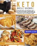 Keto Bread Machine Recipes: The Ultimate Step-by-Step Cookbook with 101 Quick and Easy Ketogenic Baking Recipes for Cooking Delicious Low-Carb and