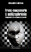 Franc-maçonnerie et schizophrénie: Comprendre les arcanes du pouvoir