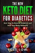 The New Keto Diet for Diabetics: Best Way to Reverse Diabetes and Heal Your Body Naturally, Without Feeling On a Diet