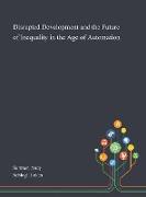 Disrupted Development and the Future of Inequality in the Age of Automation