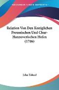 Relation Von Den Koniglichen Preussischen Und Chur-Hannoverischen Hofen (1706)