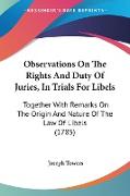 Observations On The Rights And Duty Of Juries, In Trials For Libels