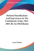 Personal Recollections And Experiences In The Confederate Army, 1861-1865, By An Old Johnnie