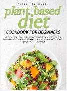 Plant-Based Diet Cookbook for beginners: The only 21-day meal plan that over 127 doctors adopted for their families to improve their health. Tasty pla