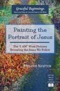 Painting the Portrait of Jesus: The I Am Word Pictures Revealing the Jesus We Follow