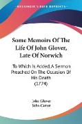 Some Memoirs Of The Life Of John Glover, Late Of Norwich