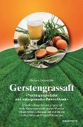Gerstengrassaft - »Verjüngungselixier und naturgesunder Power-Drink«