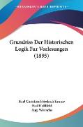 Grundriss Der Historischen Logik Fur Vorlesungen (1895)