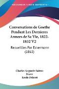 Conversations de Goethe Pendant Les Dernieres Annees de Sa Vie, 1822-1832 V2