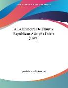 A La Memoire De L'Ilustre Republican Adolphe Thiers (1877)