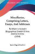 Miscellanies, Comprising Letters, Essays, And Addresses