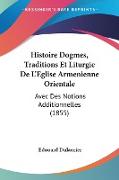 Histoire Dogmes, Traditions Et Liturgie De L'Eglise Armenienne Orientale