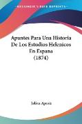 Apuntes Para Una Historia De Los Estudios Helenicos En Espana (1874)