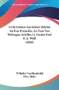 Lichtstrahlen Aus Seinen Briefen An Eine Freundin, An Frau Von Wolzogen, Schiller, G. Forster Und F. A. Wolf (1865)