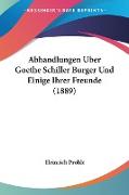 Abhandlungen Uber Goethe Schiller Burger Und Einige Ihrer Freunde (1889)