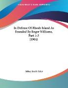 In Defense Of Rhode Island As Founded By Roger Williams, Part 1-3 (1904)