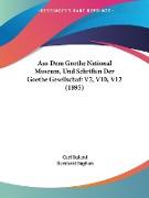 Aus Dem Goethe National Museum, Und Schriften Der Goethe Gesellschaft V2, V10, V12 (1895)