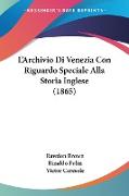 L'Archivio Di Venezia Con Riguardo Speciale Alla Storia Inglese (1865)