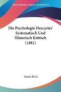 Die Psychologie Descartes' Systematisch Und Historisch Kritisch (1881)