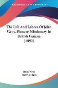 The Life And Labors Of John Wray, Pioneer Missionary In British Guiana (1892)