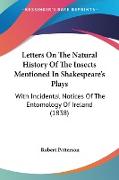 Letters On The Natural History Of The Insects Mentioned In Shakespeare's Plays