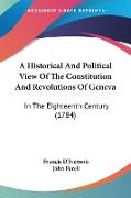 A Historical And Political View Of The Constitution And Revolutions Of Geneva