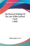 The Poetical Writings Of The Late Willis Gaylord Clark (1846)