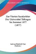 Zur Vierten Sacularfeier Der Universitat Tubingen Im Sommer 1877 (1877)