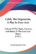 Caleb, The Degenerate, A Play In Four Acts