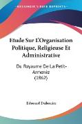 Etude Sur L'Organisation Politique, Religieuse Et Administrative