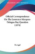 Official Correspondence On The Lourenco Marques-Delagoa Bay Question (1874)
