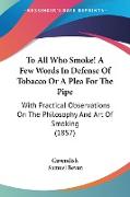 To All Who Smoke! A Few Words In Defense Of Tobacco Or A Plea For The Pipe