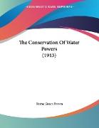 The Conservation Of Water Powers (1913)
