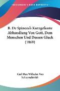 B. De Spinoza's Kurzgefasste Abhandlung Von Gott, Dem Menschen Und Dessen Gluck (1869)