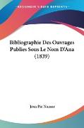 Bibliographie Des Ouvrages Publies Sous Le Nom D'Ana (1839)