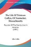 The Life Of Tristram Coffyn, Of Nantucket, Massachusetts