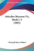 Attisches Museum V4, Book 1-3 (1802)
