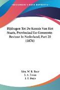 Bijdragen Tot De Kennis Van Het Staats, Provinciaal En Gemeente-Bestuur In Nederland, Part 20 (1876)