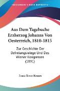 Aus Dem Tagebuche Erzherzog Johanns Von Oesterreich, 1810-1815