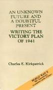 An Unknown Future and a Doubtful Present: Writing the Victory Plan of 1941: Writing the Victory Plan of 1941