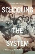 Schooling the System: A History of Black Women Teachers Volume 8