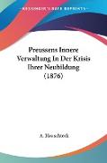 Preussens Innere Verwaltung In Der Krisis Ihrer Neubildung (1876)